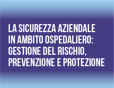 Corso ECM FAD gratuito per tutte le Professioni Sanitarie: “La sicurezza aziendale in ambito ospedaliero: gestione del rischio, prevenzione e protezione”. Assegnati 7 (sette) crediti ECM.