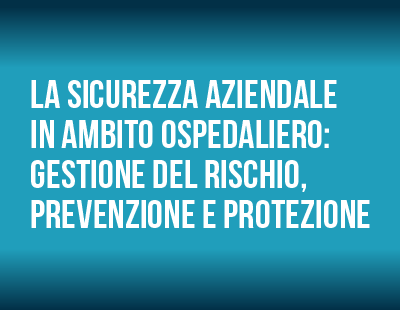 Corso ECM FAD gratuito per tutte le Professioni Sanitarie: “La sicurezza aziendale in ambito ospedaliero: gestione del rischio, prevenzione e protezione”. Assegnati 8 (otto) crediti ECM.