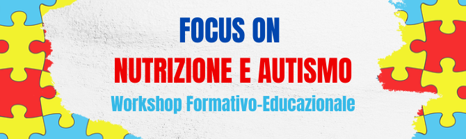 Evento Formativo Residenziale: “Focus on nutrizione e autismo. Workshop formativo-educazionale”.