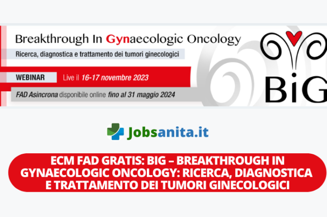 Corso ECM FAD gratuito: “BIG – Breakthrough in Gynaecologic Oncology: ricerca, diagnostica e trattamento dei tumori ginecologici”. Assegnati 8 (otto) crediti ECM per: TSRM, TSLB, Infermieri, Medici, Biologi, Ostetrica, Farmacista.