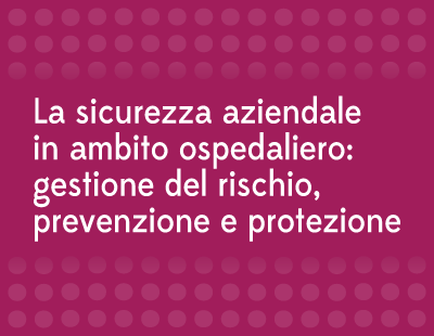 Corso ECM FAD gratuito per tutte le Professioni Sanitarie: “La sicurezza aziendale in ambito ospedaliero: gestione del rischio, prevenzione e protezione”. Assegnati 8 (otto) crediti ECM.